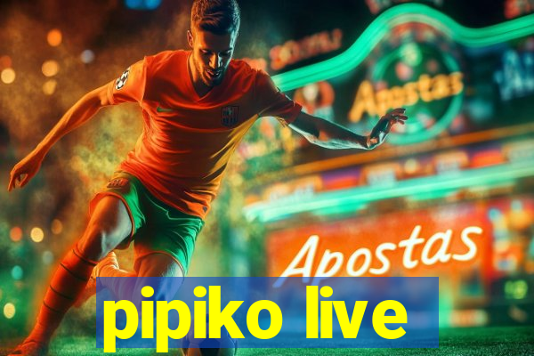pipiko live